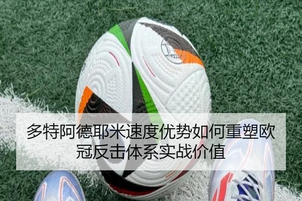 多特阿德耶米速度优势如何重塑欧冠反击体系实战价值